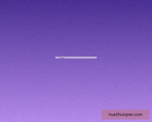 华体会APP全新升级带来更加流畅的体育直播体验与实时赛事数据分析